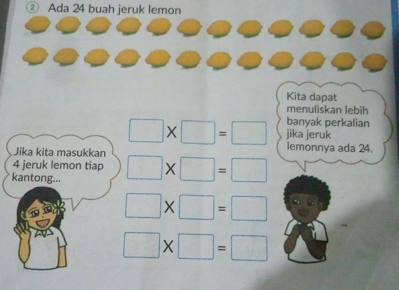 ② Ada 24 buah jeruk lemon 
Kita dapat 
menuliskan lebih 
banyak perkalian
□ * □ =□ jika jeruk 
Jika kita masukkan 
lemonnya ada 24.
4 jeruk lemon tiap □ * □ =□
kantong...
□ * □ =□
□ * □ =□