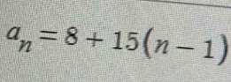 a_n=8+15(n-1)