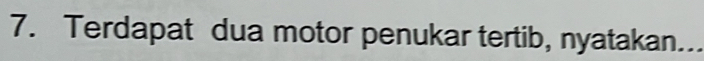 Terdapat dua motor penukar tertib, nyatakan..