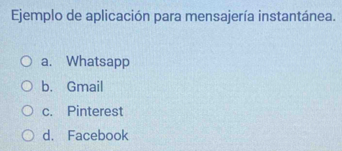 Ejemplo de aplicación para mensajería instantánea.
a. Whatsapp
b. Gmail
c. Pinterest
d. Facebook