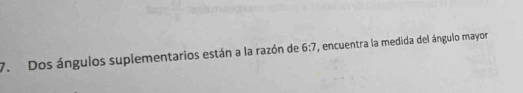 Dos ángulos suplementarios están a la razón de 6:7 , encuentra la medida del ángulo mayor