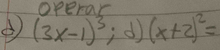 operar
(3x-1)^3;d)(x+2)^2=