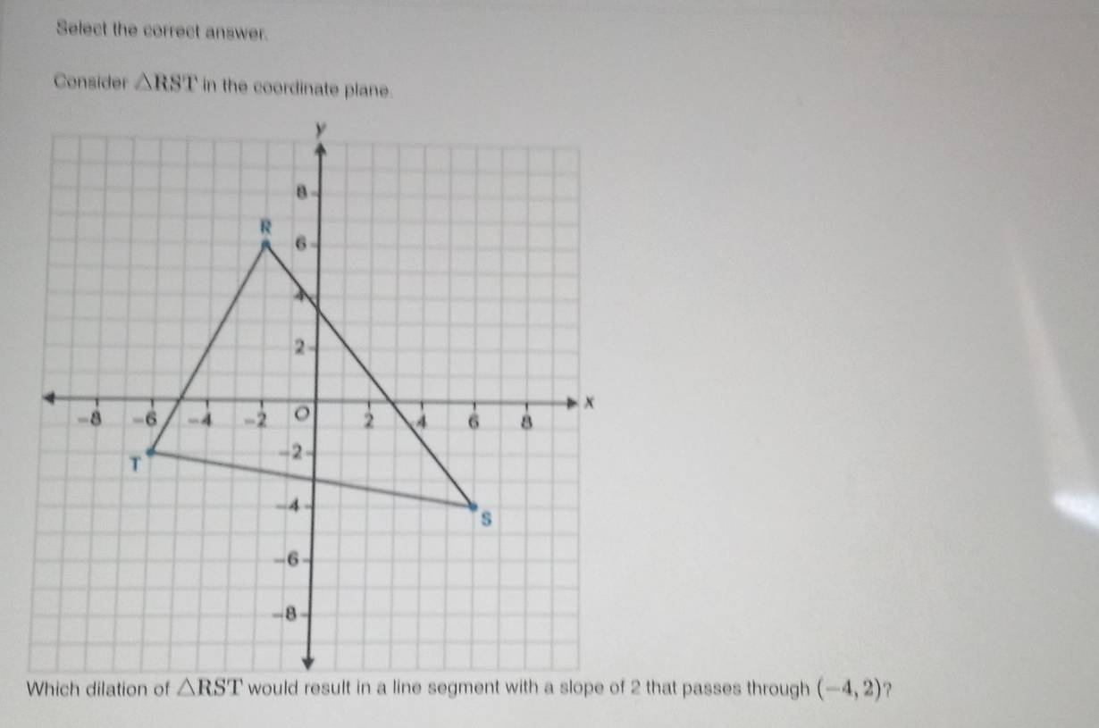 Select the correct answer.
Consider △ RST in the coordinate plane.
(-4,2) ?