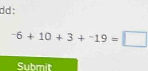 dd:
^-6+10+3+^-19=□
Submit