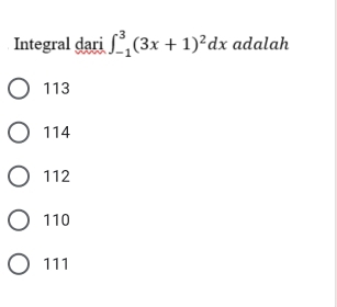 Integral dari ∈t _(-1)^3(3x+1)^2dx adalah
113
114
112
110
111