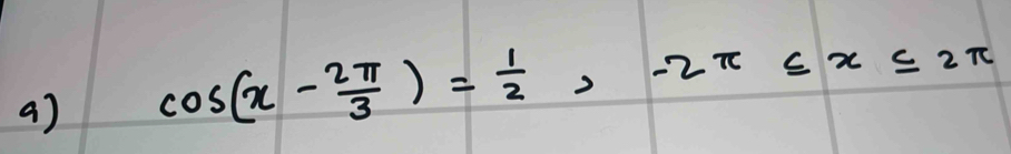 cos (x- 2π /3 )= 1/2 , -2π ≤ x≤ 2π