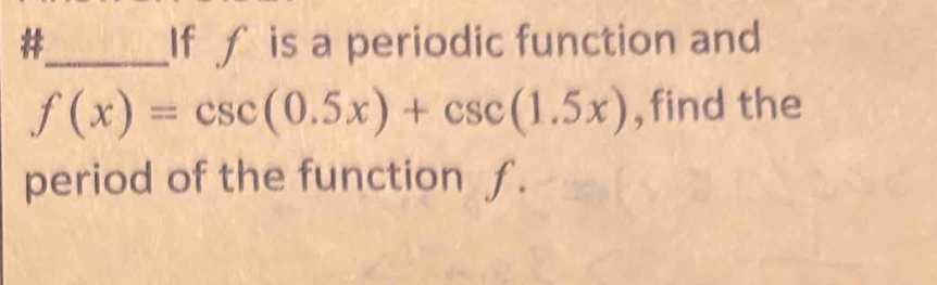 Solved: #_ If ∫ is a periodic function and f(x)=csc (0.5x)+csc (1.5x ...