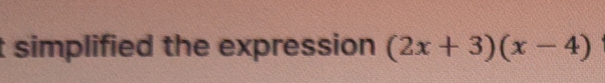 simplified the expression (2x+3)(x-4)