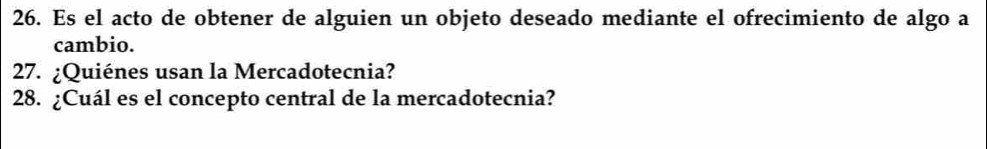 Es el acto de obtener de alguien un objeto deseado mediante el ofrecimiento de algo a 
cambio. 
27. ¿Quiénes usan la Mercadotecnia? 
28. ¿Cuál es el concepto central de la mercadotecnia?