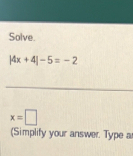 Solve.
|4x+4|-5=-2
_ 
(Simplify your answer. Type ar