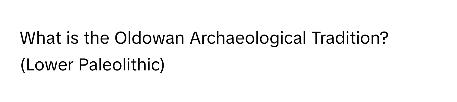 What is the Oldowan Archaeological Tradition? (Lower Paleolithic)