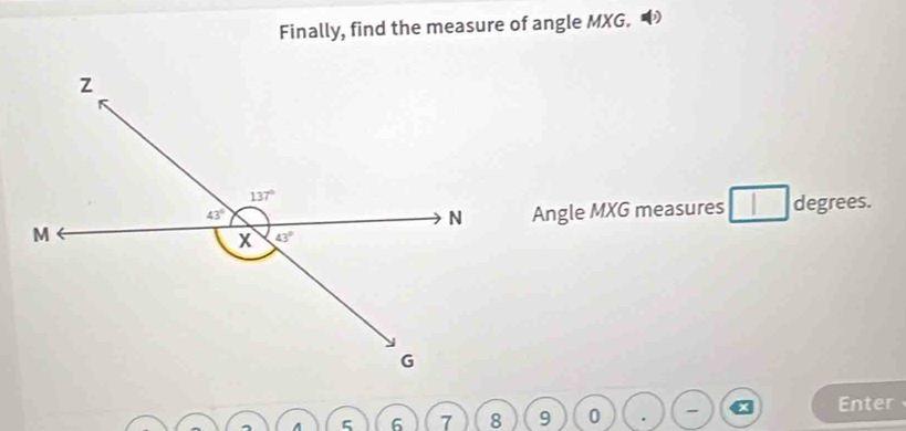 Finally, find the measure of angle MXG. .
Angle MXG measures degrees.
Enter
5 6 7 8 9 0