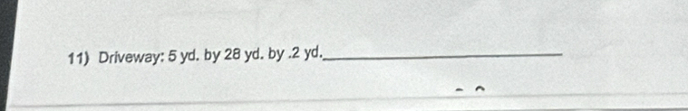 Driveway: 5 yd. by 28 yd. by . 2 yd._