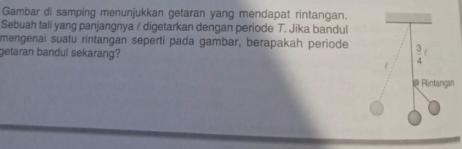 Gambar di samping menunjukkan getaran yang mendapat rintangan.
Sebuah tali yang panjangnya  digetarkan dengan periode T. Jika bandul
mengenai suatu rintangan seperti pada gambar, berapakah periode
getaran bandul sekarang?