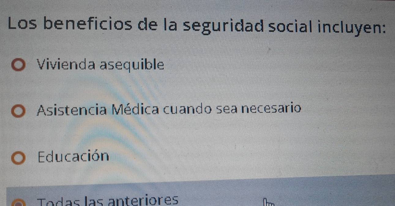 Los beneficios de la seguridad social incluyen:
Vivienda asequible
Asistencia Médica cuando sea necesario
Educación
Todas las anteriores