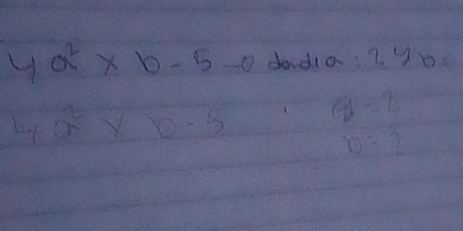 4a^2* b-5-0 dodl a =2yb=
4a^2* b· 5
y=2
n=2