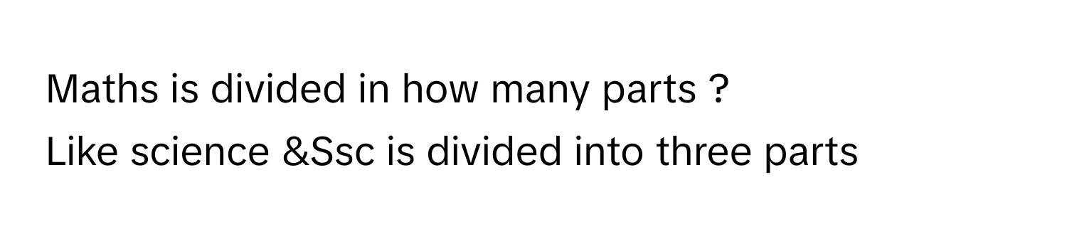 Solved: Maths is divided in how many parts ? Like science &Ssc is ...