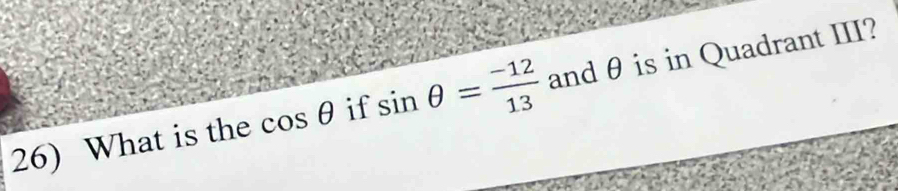 What is the cos θ if sin θ = (-12)/13  and θ is in Quadrant III?