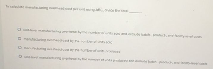 Solved: To calculate manufacturing overhead cost per unit using ABC ...