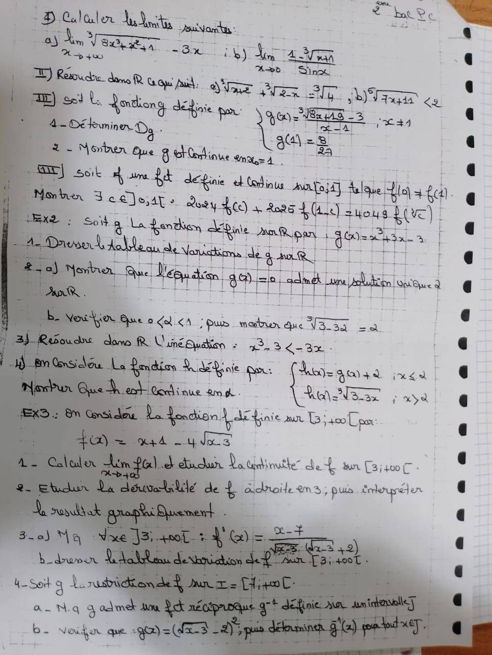 bacpc
Calculor l amites vantes
as limlimits _xto +∈fty sqrt[3](8x^3+x^2+1)-3x b) limlimits _xto 0 (1-sqrt[3](x+1))/sin x 
[) Recoudic dono RR Gqui t a sqrt[3](x+2)+sqrt[3](2-x)=sqrt[3](4),b sqrt[5](7x+11)<2</tex>
sot ts fondiong definie pan beginarrayl g(x)= (sqrt[3](8x+13)-3)/x-1 ,x!= 1 g(1)= 8/27 endarray.
4-Detaminen Dq.
2 - Monten que g of Coninue 2nx_0=1
Isoit o une fot definie condinus mr[0,1] telque f(0)!= f(1)
Monthen exists c∈ ] Jo, 15. 20ey f(c)+2025f(1-c)=4049f(sqrt[3](c))
Ex: soit g Latendion dpine munR pan g(x)=x^3+3x-3
1. Dntwenttableau de Vaniations de g outR
0f yontien Que Riequation g(2)=0 admet une bolution uneuea
b. veritien que o <1</tex> , puis montion que sqrt[3](3-32)=2
3) Recoudu dam R (ime Quation: x^3-3
I en Considene La fanction th deginie pot: beginarrayl h(x)=g(x)+2,x≤ 2 h(x)=sqrt[3](3-3x),x>2endarray.
Montur Gue h eat eontinue end
Ex: on considene Ra fonction definie our [3; too [ pot
f(x)=x+1-4sqrt(x-3)
1- Calculen limlimits _xto +∈fty f(x) et etuden lacontinuite det our [3;+∈fty 0[].
8. Etuder La denivatilite de f_ort advoiteen3; puis enterpeter
to scsullot graphi Quement
3-a) M9 forall x∈ ]3,+∈fty t: f'(x)= (x-7)/sqrt(x-3)(sqrt(x-3)+2) 
b dreoun tetal lean devhriation oe f run
4- Soit g turestiction de  p/h  mI=[71+∈fty )[.
a. M. a g admet ume fot neaproque g^(-1) definie sun unintenvalk J
6. voufon que g(x)=(sqrt(x-3)-2)^2 puis detorminen g^(-1)(x) poun fout xeJ.