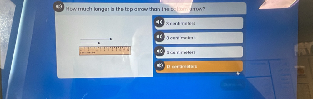 How much longer is the top arrow than the bottom arrow?
3 centimeters
8 centimeters
“ ”
5 centimeters
13 centimeters
Dons →