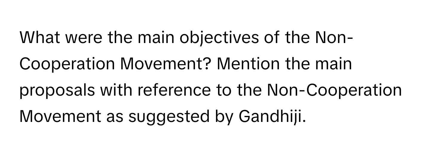 What were the main objectives of the Non-Cooperation Movement? Mention the main proposals with reference to the Non-Cooperation Movement as suggested by Gandhiji.