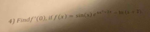 Find, f'(0) if f(x)=sin (x) ,4x^2+2x=ln (x+2).