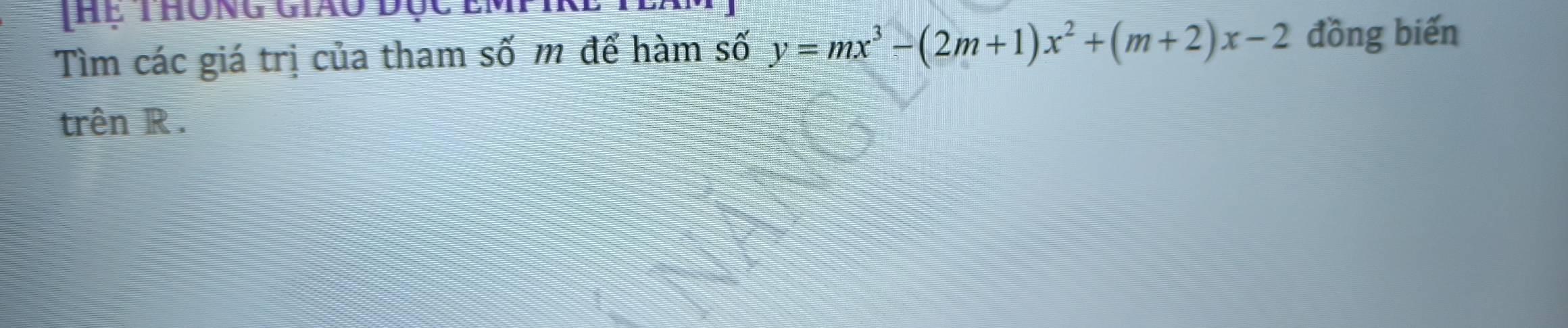 THể Thông giáo đục 
Tìm các giá trị của tham số m để hàm số y=mx^3-(2m+1)x^2+(m+2)x-2 đồng biến 
trên R.