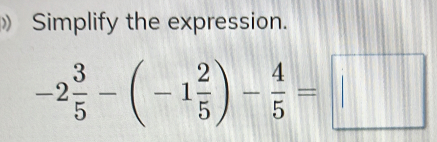 Simplify the expression.
-2 3/5 -(-1 2/5 )- 4/5 =□