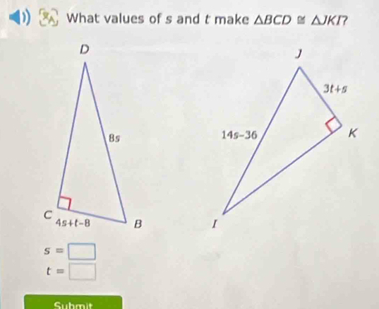 What values of s and t make △ BCD≌ △ JKI

s=□
t=□
Submit