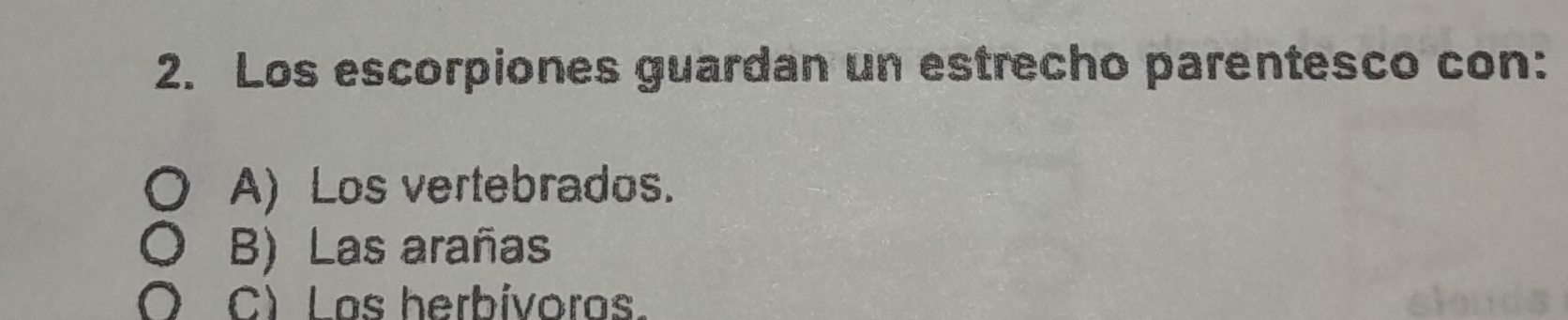 Los escorpiones guardan un estrecho parentesco con:
A) Los vertebrados.
B) Las arañas
C) Las herbívoras.