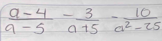  (a-4)/a-5 - 3/a+5 - 10/a^2-25 