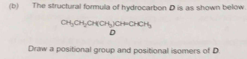 The structural formula of hydrocarbon D is as shown below.
CH_3CH_2CH(CH_3)CH=CHCH_3
D
Draw a positional group and positional isomers of D.