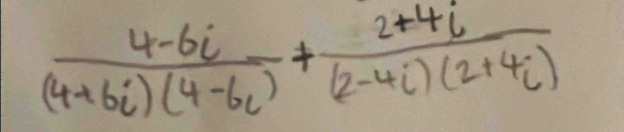  (4-6i)/(4+6i)(4-6i) + (2+4i)/(2-4i)(2+4i) 