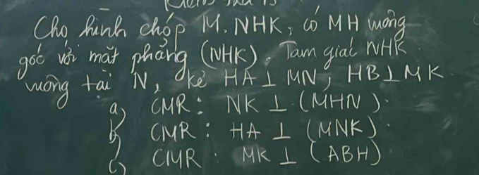 Cho funk chOp T1. NHK CO MH Mwaing
goó wói mài phang (K) Tam gial wik
wong tai N, ke t IA⊥ MN; HB⊥ MK
NK⊥ (MHN)
B ak HA⊥ (MNK)
MK⊥ ( AB H) 1