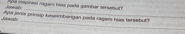 Apa inspirasi ragam hias pada gambar tersebut? 
_ 
Jawab: 
_ 
Apa jenis prinsip keseimbangan pada ragam hias tersebut? 
Jawab: