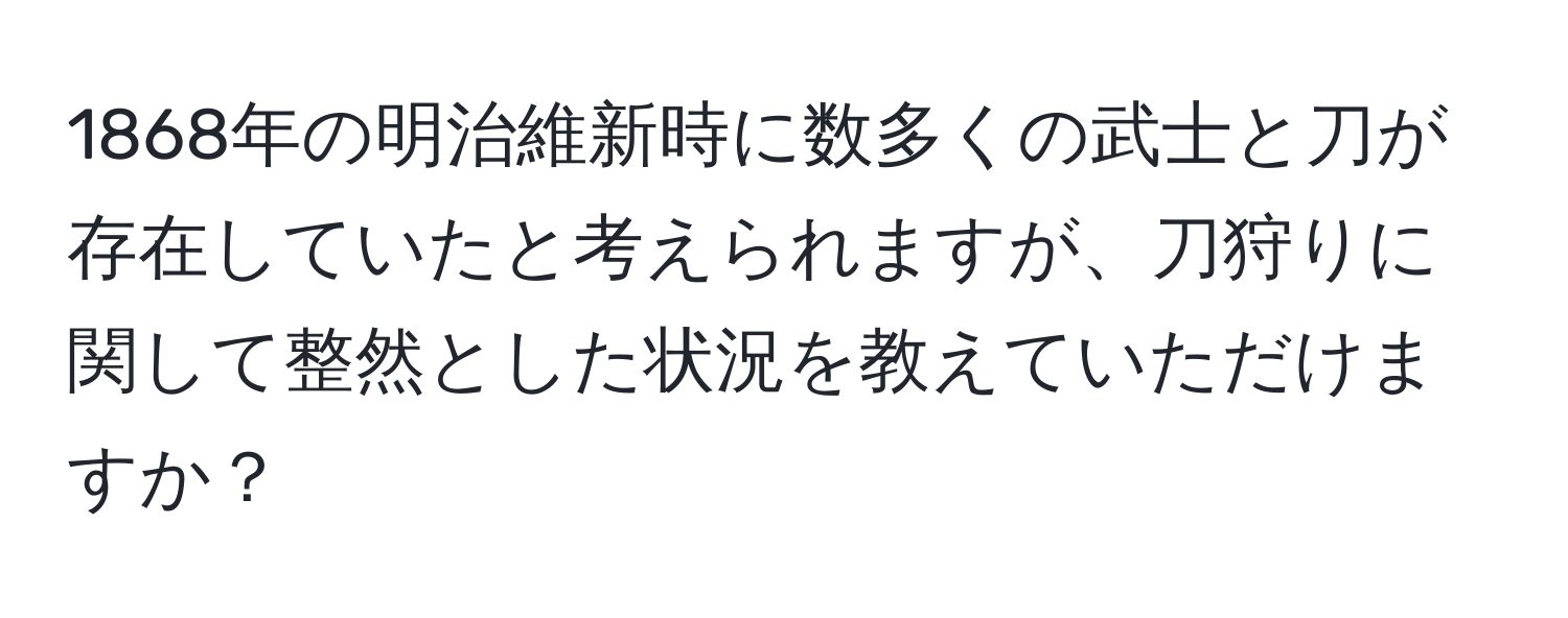 1868年の明治維新時に数多くの武士と刀が存在していたと考えられますが、刀狩りに関して整然とした状況を教えていただけますか？