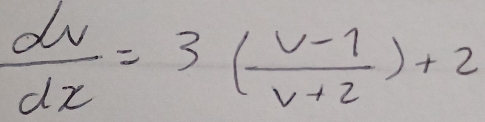  dv/dx =3( (v-1)/v+2 )+2