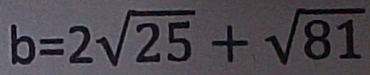 b=2sqrt(25)+sqrt(81)