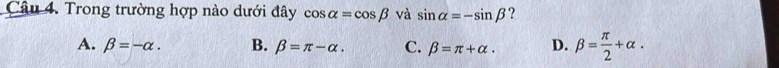 Trong trường hợp nào dưới đây cos alpha =cos beta v_0^(3 sin alpha =-sin beta ?
A. beta =-alpha. B. beta =π -alpha. C. beta =π +alpha. D. beta =frac π)2+alpha.