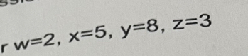 w=2, x=5, y=8, z=3