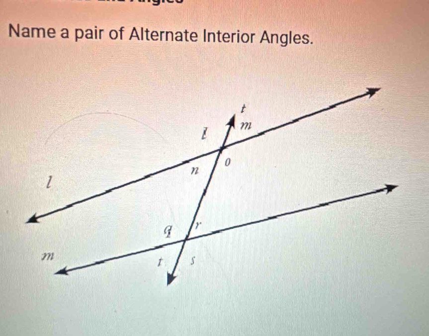 Name a pair of Alternate Interior Angles.