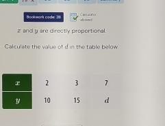 Bookwark code: 28 allorved Cacul ton
x and y are directly proportional. 
Calculate the value of d in the table below