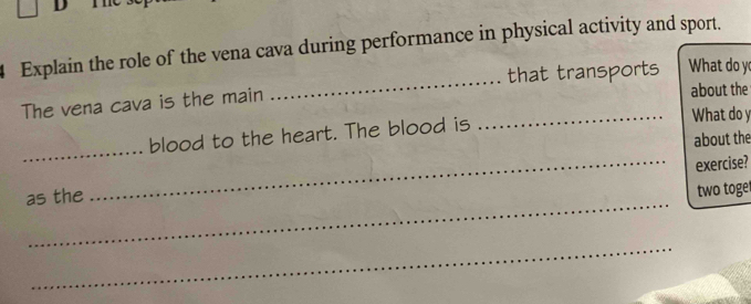 Explain the role of the vena cava during performance in physical activity and sport. 
_ 
that transports What do y 
The vena cava is the main about the 
_ 
blood to the heart. The blood is _What do y
about the 
_ 
_ 
as the exercise? 
two toge 
_