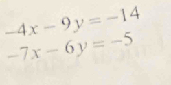 -4x-9y=-14
-7x-6y=-5