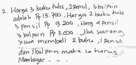 Harga 3 bulcufulls, 2Rensil, 3helpain
adalah P 15. 700, Harga 2 buku tuls 
3. pensil Pp 9. 200, Harg a pensil
3 bolpoin Pp 11. 000. lka seorang 
Siswa membeli 2 bulu, / pens 
can /bolpsin maka la harus 
Mambayar - -