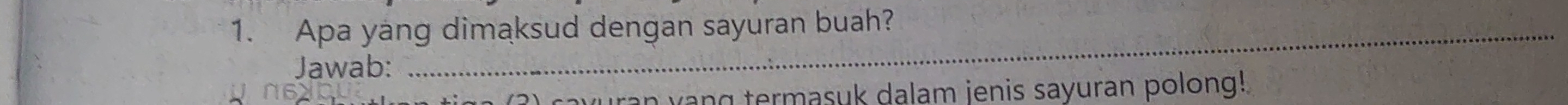 Apa yang dimaksud dengan sayuran buah? 
Jawab: 
n 
ran yang termasuk dalam jenis sayuran polong!