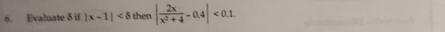 Evaluate δ if |x-1| then | 2x/x^2+4 -0.4|<0.1.