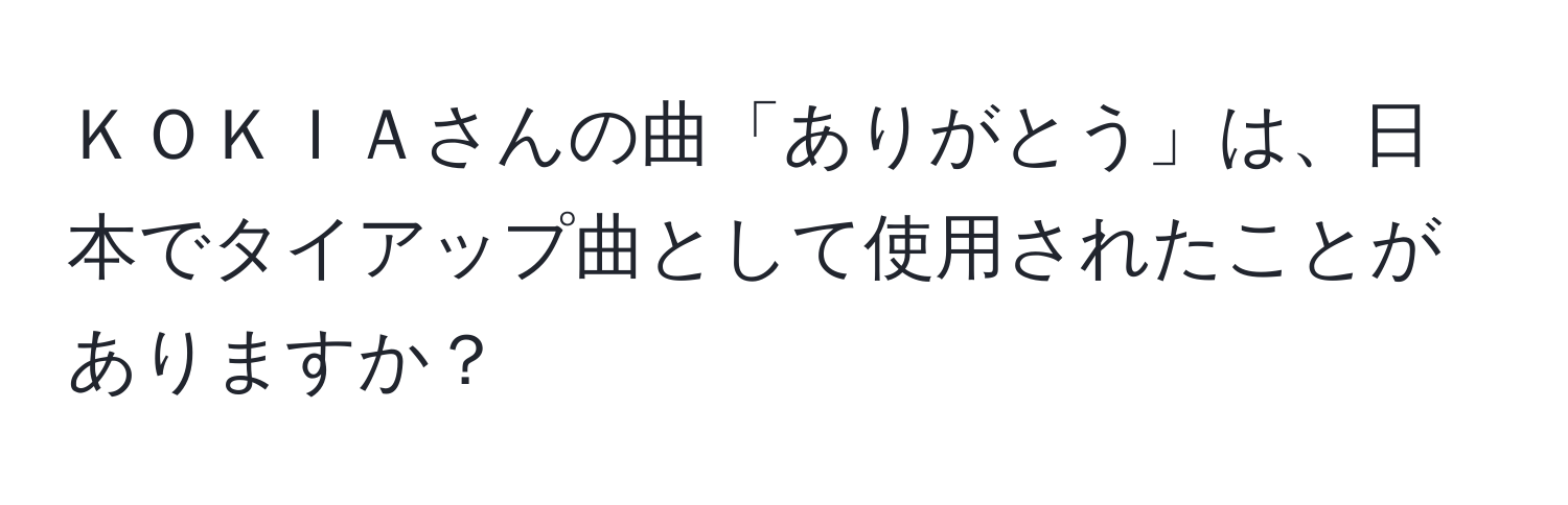 ＫＯＫＩＡさんの曲「ありがとう」は、日本でタイアップ曲として使用されたことがありますか？