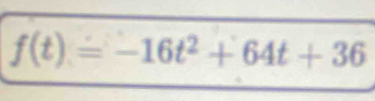 f(t)=-16t^2+64t+36